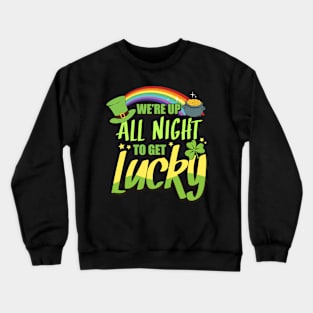 We’re up all night to get lucky St Patrick's Day Crewneck Sweatshirt